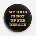 My Hair Not Up For Debate Button