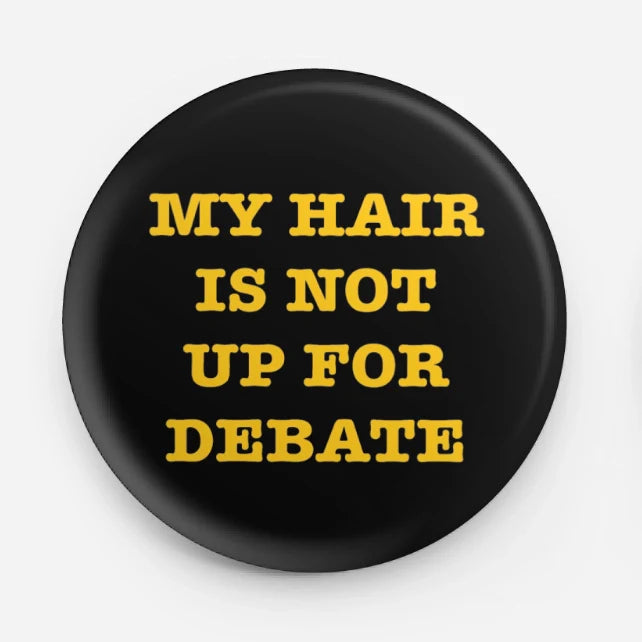 My Hair Not Up For Debate Button